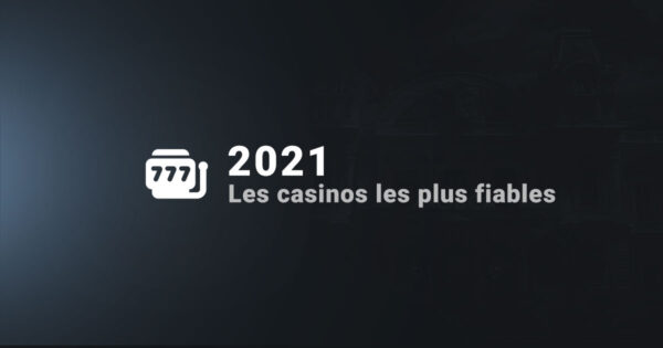 Les casinos les plus fiables 2021