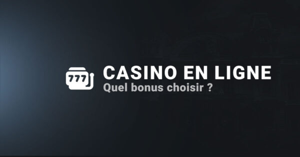 Quel bonus choisir, casino en ligne