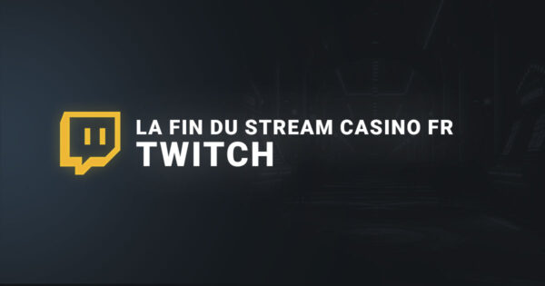 La fin du stream francophone casino