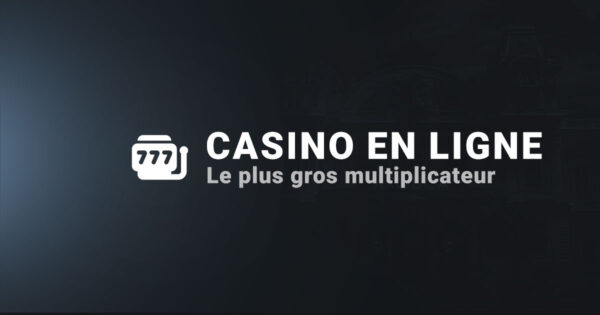 Le plus gros multiplicateur casino en ligne