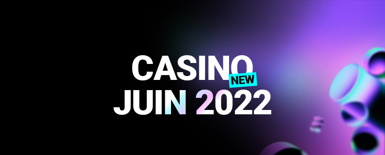 Nouveaux casinos juin 2022