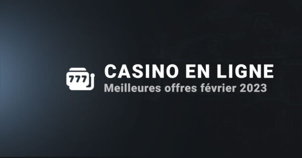 Casino en ligne meilleures offres février 2023