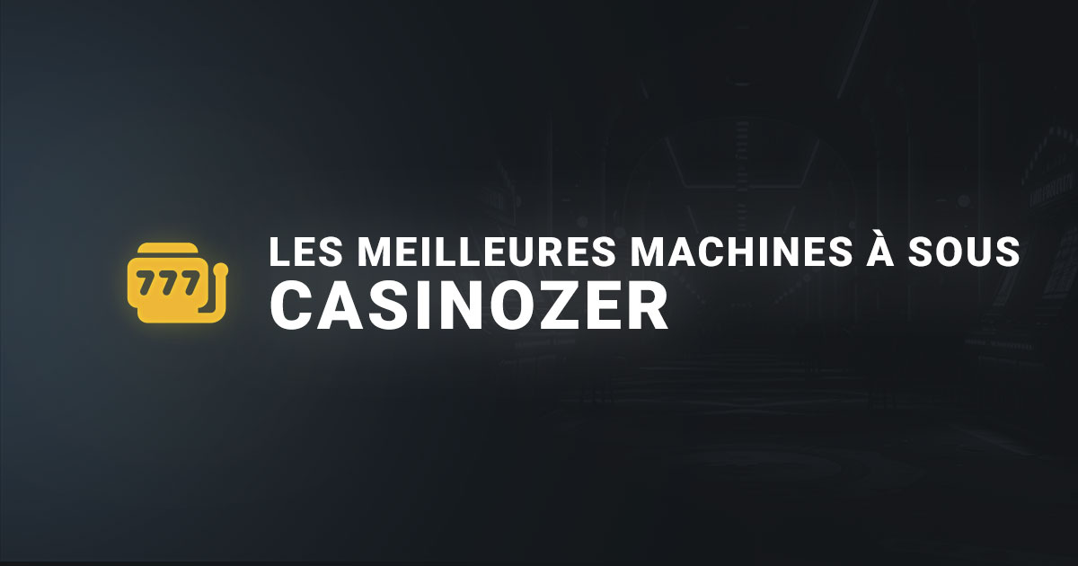 Les meilleures machines à sous sur Casinozer