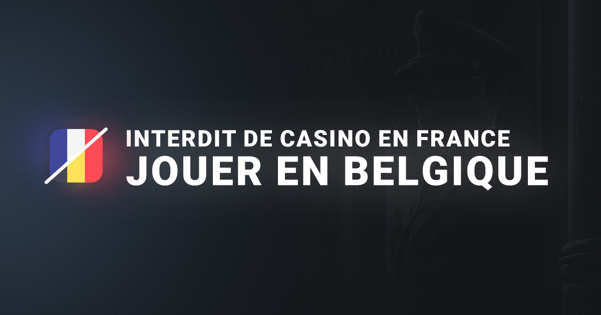 Interdit de casino en France, peut on jouer en Belgique