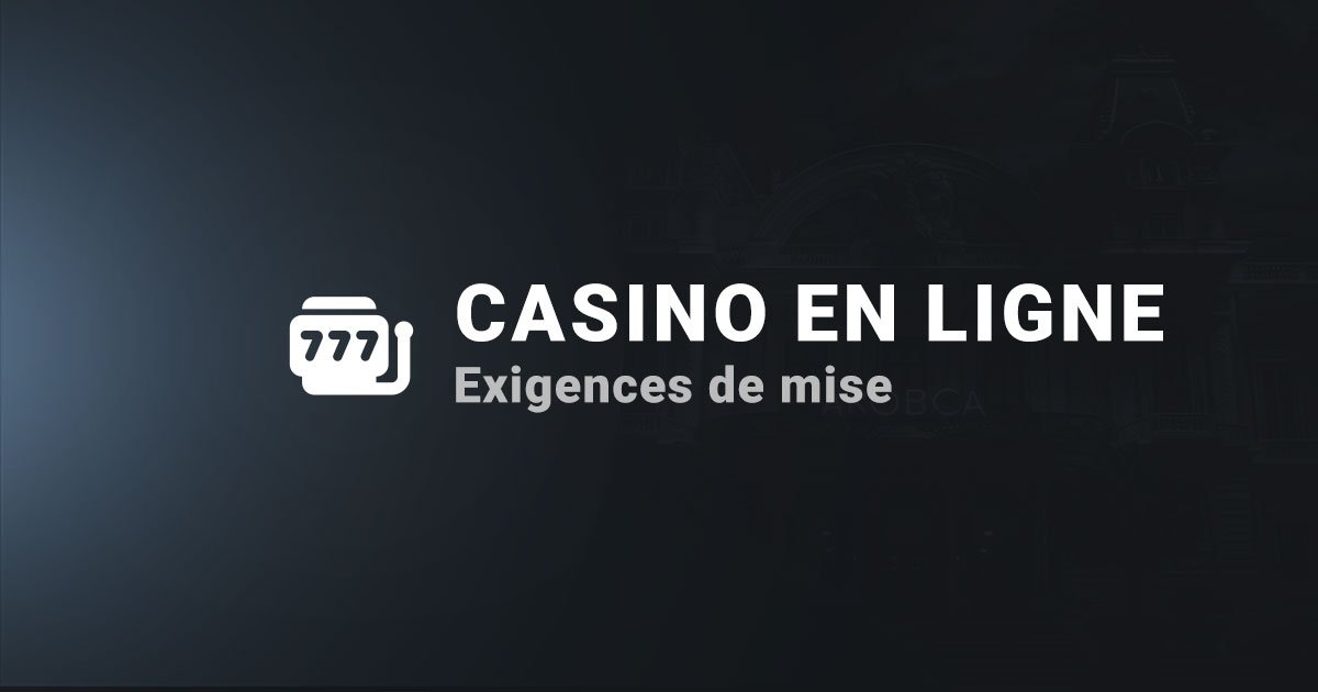 Les exigences de mise casino en ligne