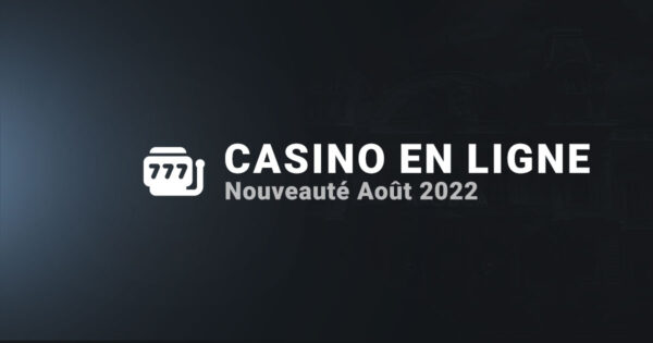 Nouveauté aout casino en ligne 2022