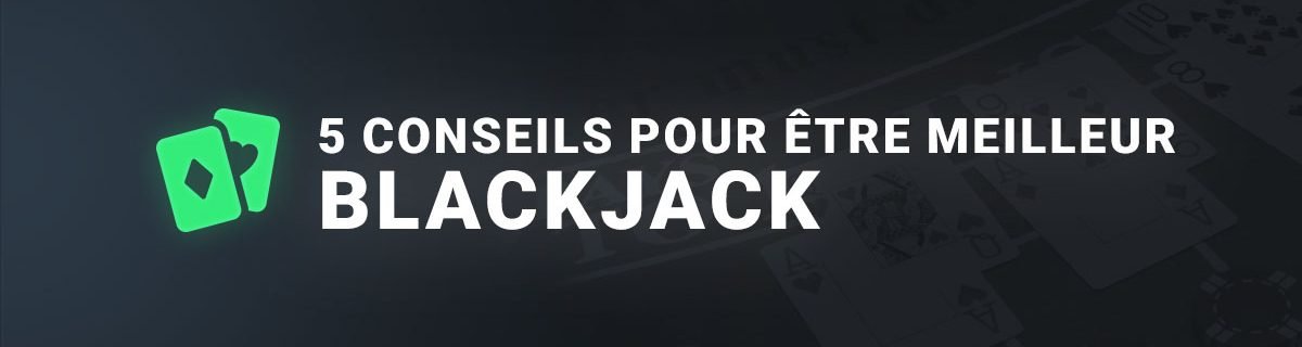 5 Conseils pour être un meilleur joueur au bj