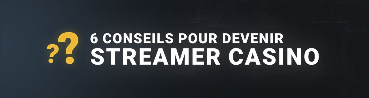 6 conseils pour devenir streamer casino