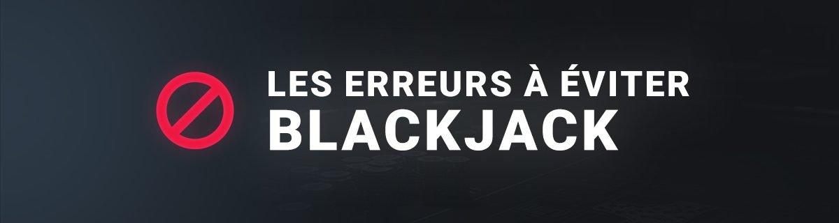 Les erreurs à éviter au blackjack