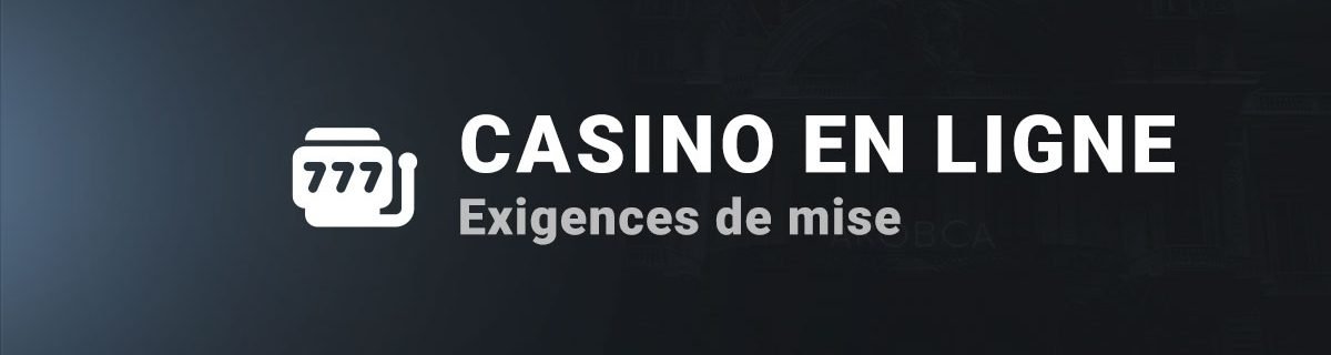 Les exigences de mise casino en ligne
