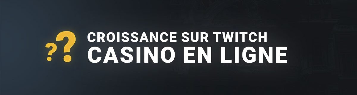 L'impressionnante croissance sur twitch casino en ligne