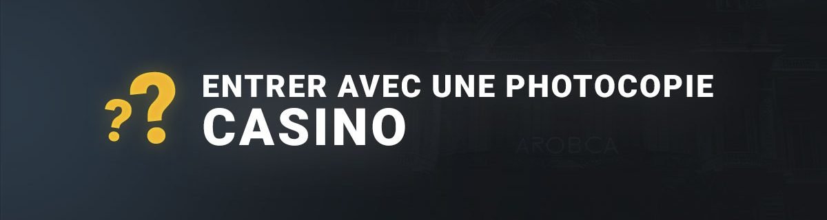 Entrer au casino avec une photocopie