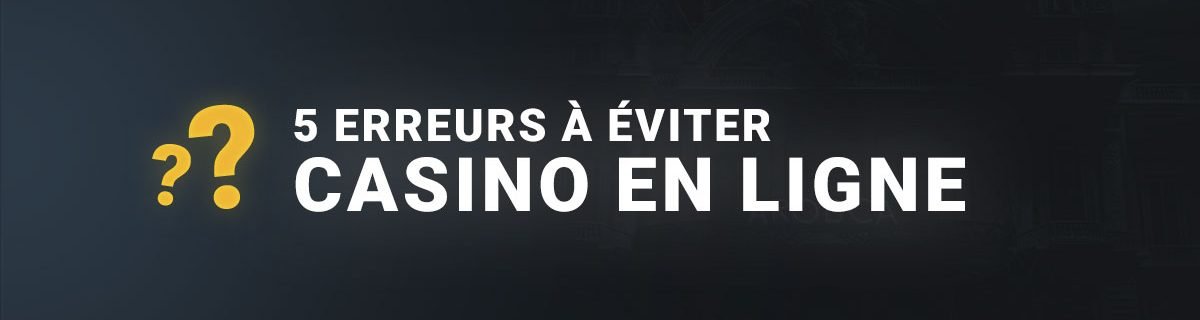 Les 5 erreurs courantes à éviter casino en ligne