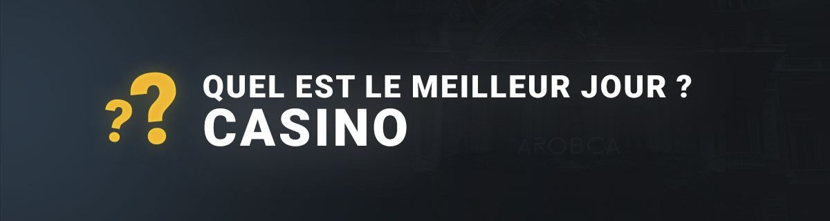 Quel est le meilleur jour pour aller au casino