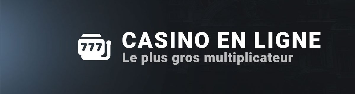 Le plus gros multiplicateur casino en ligne