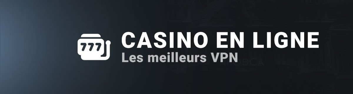 Les meilleurs VPN sur les casinos en ligne