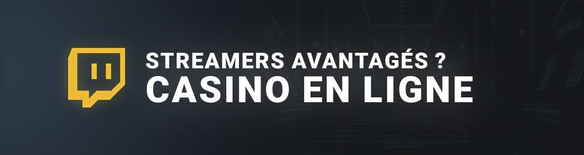 Les streamers sont ils avantagés ? Casino en ligne